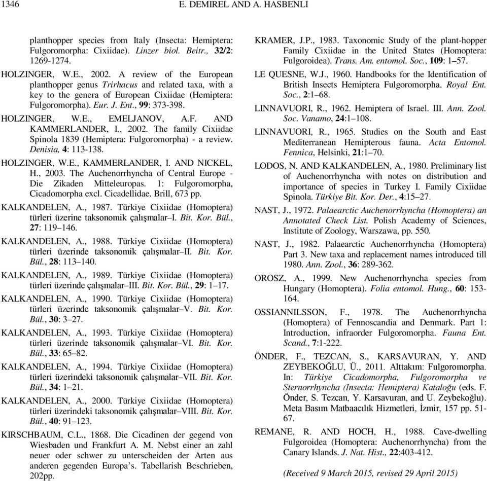 F. AND KAMMERLANDER, I., 2002. The family Cixiidae Spinola 1839 (Hemiptera: Fulgoromorpha) - a review. Denisia, 4: 113-138. HOLZINGER, W.E., KAMMERLANDER, I. AND NICKEL, H., 2003.