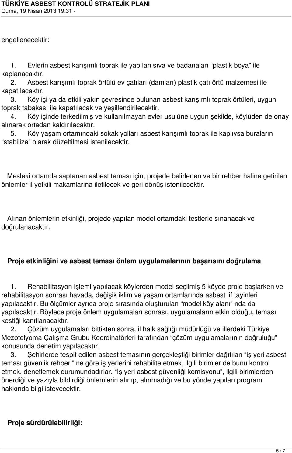 Köy içi ya da etkili yakın çevresinde bulunan asbest karışımlı toprak örtüleri, uygun toprak tabakası ile kapatılacak ve yeşillendirilecektir. 4.