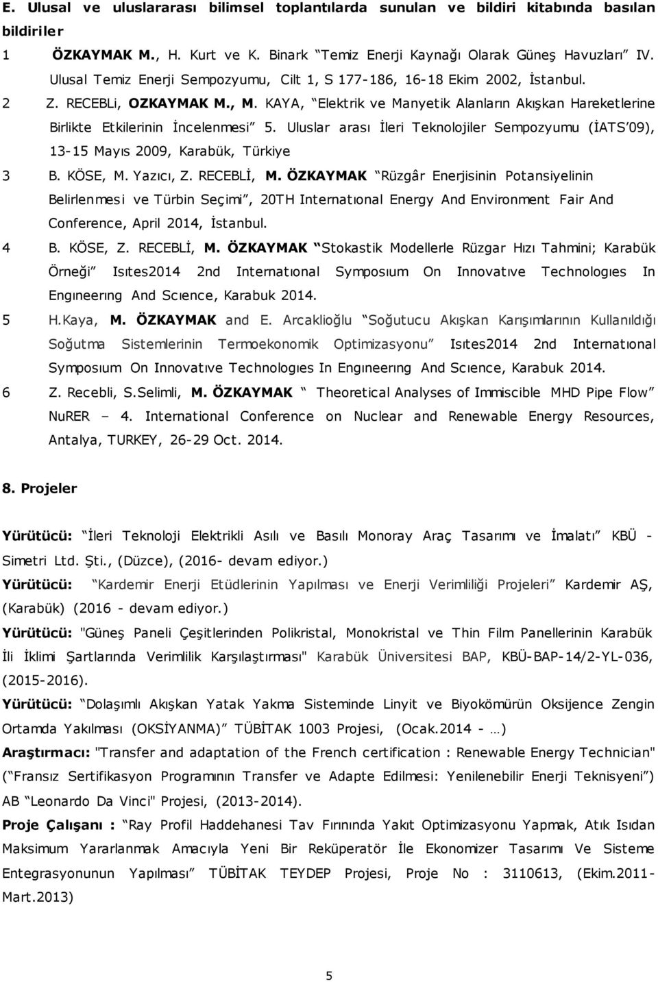 KAYA, Elektrik ve Manyetik Alanların Akışkan Hareketlerine Birlikte Etkilerinin İncelenmesi 5. Uluslar arası İleri Teknolojiler Sempozyumu (İATS 09), 13-15 Mayıs 2009, Karabük, Türkiye 3 B. KÖSE, M.