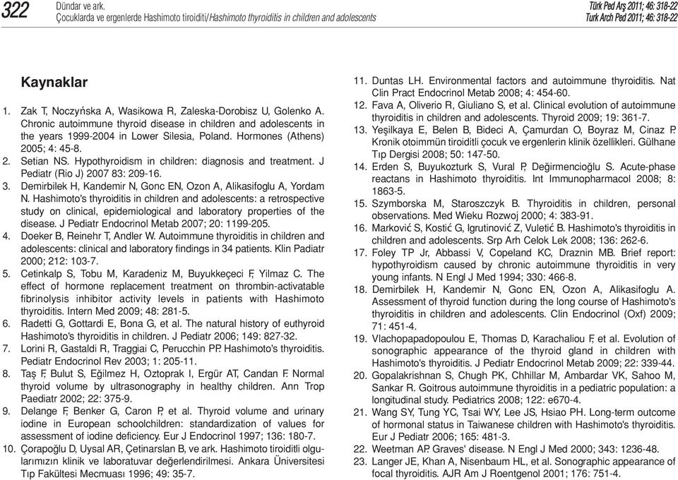 Hypothyroidism in children: diagnosis and treatment. J Pediatr (Rio J) 2007 83: 209-16. 3. Demirbilek H, Kandemir N, Gonc EN, Ozon A, Alikasifoglu A, Yordam N.