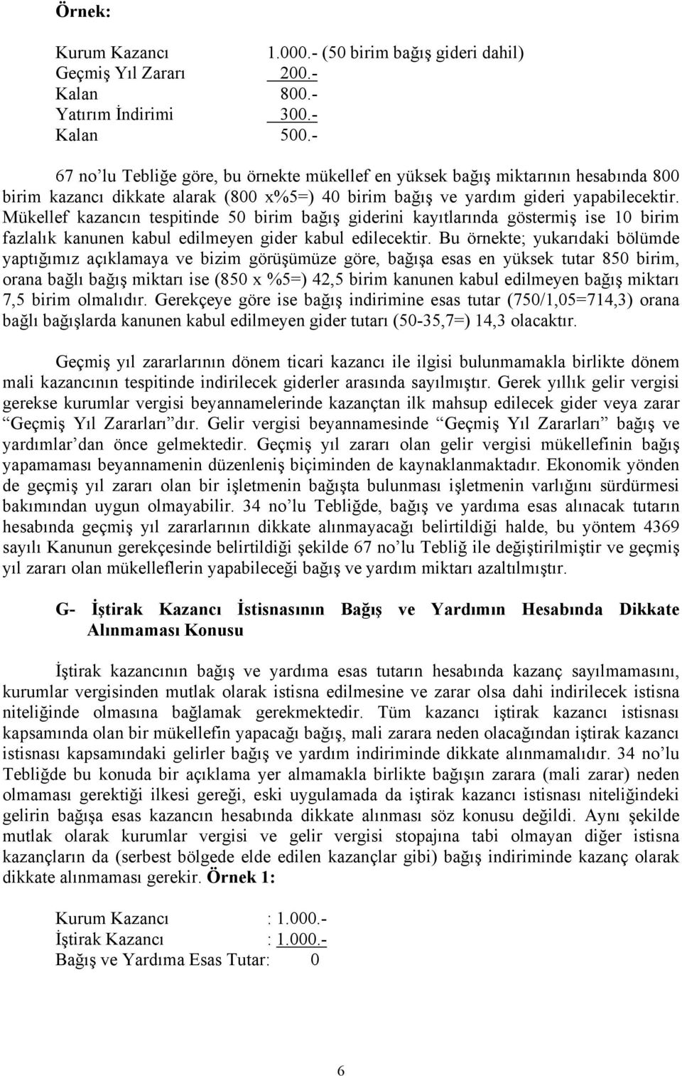 Mükellef kazancın tespitinde 50 birim bağış giderini kayıtlarında göstermiş ise 10 birim fazlalık kanunen kabul edilmeyen gider kabul edilecektir.