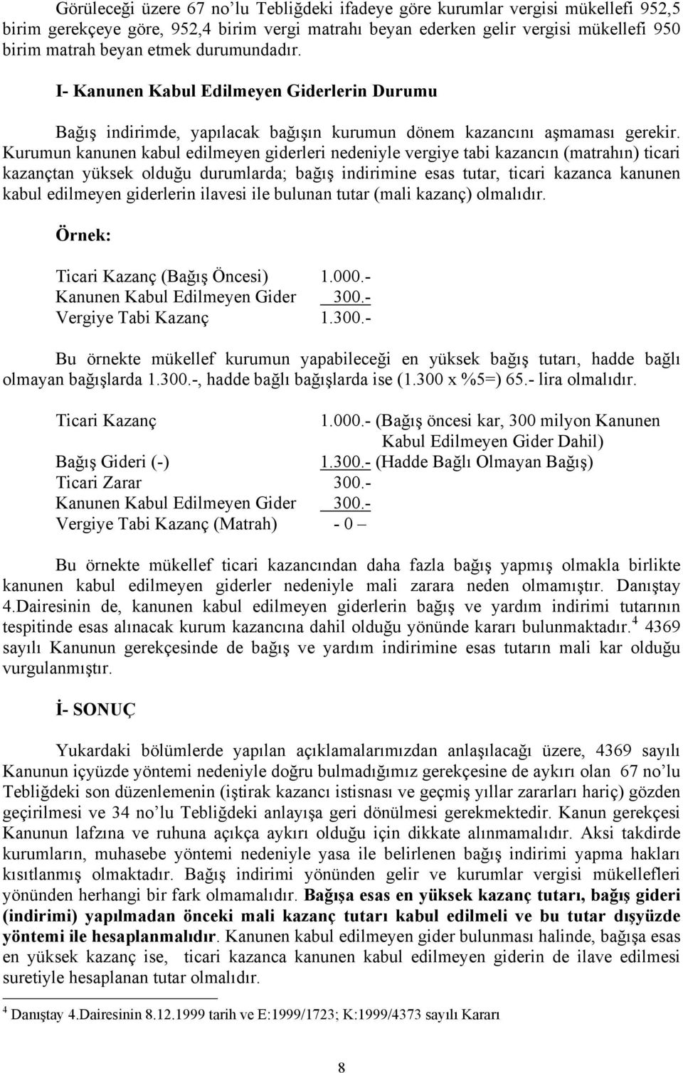 Kurumun kanunen kabul edilmeyen giderleri nedeniyle vergiye tabi kazancın (matrahın) ticari kazançtan yüksek olduğu durumlarda; bağış indirimine esas tutar, ticari kazanca kanunen kabul edilmeyen