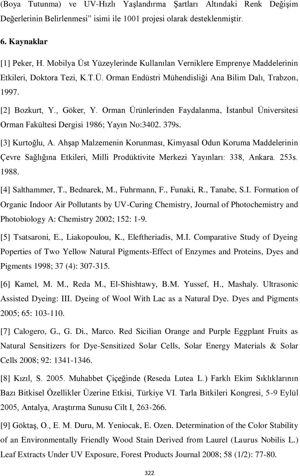 Orman Ürünlerinden Faydalanma, İstanbul Üniversitesi Orman Fakültesi Dergisi 1986; Yayın No:3402. 379s. [3] Kurtoğlu, A.