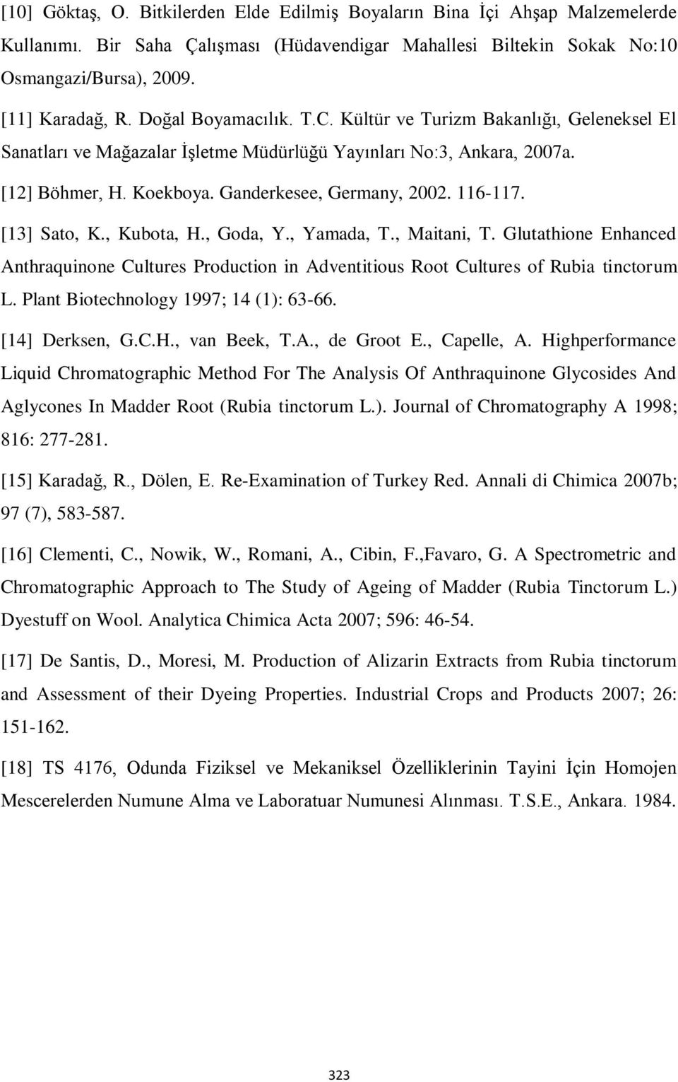 [13] Sato, K., Kubota, H., Goda, Y., Yamada, T., Maitani, T. Glutathione Enhanced Anthraquinone Cultures Production in Adventitious Root Cultures of Rubia tinctorum L.