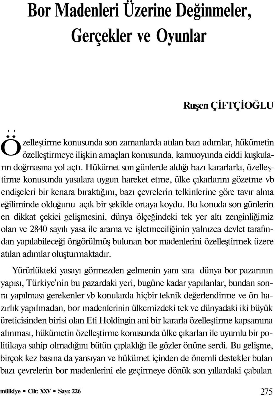 Hükümet son günlerde aldığı bazı kararlarla, özelleştirme konusunda yasalara uygun hareket etme, ülke çıkarlarını gözetme vb endişeleri bir kenara bıraktığını, bazı çevrelerin telkinlerine göre tavır