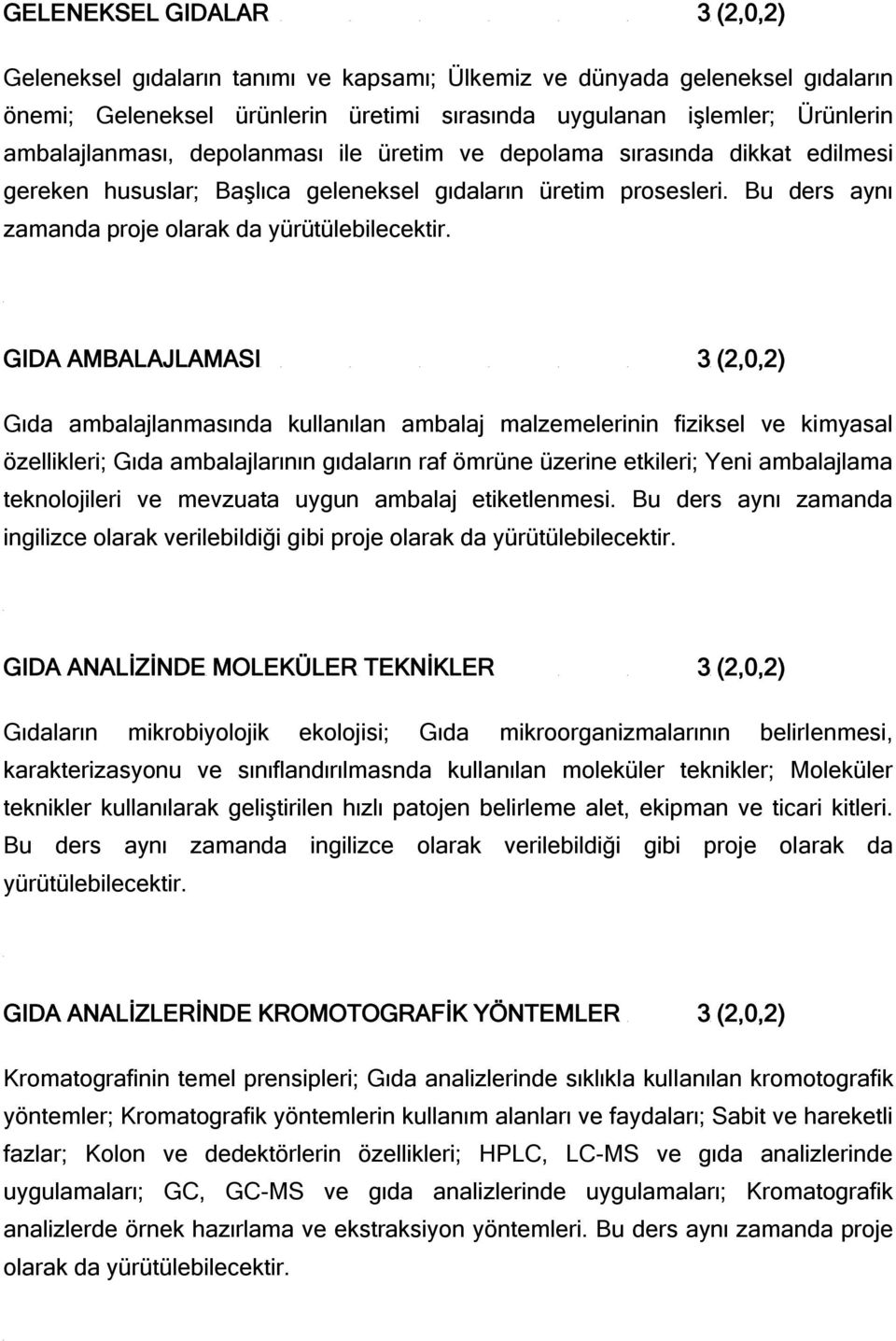 GIDA AMBALAJLAMASI 3 (2,0,2) Gıda ambalajlanmasında kullanılan ambalaj malzemelerinin fiziksel ve kimyasal özellikleri; Gıda ambalajlarının gıdaların raf ömrüne üzerine etkileri; Yeni ambalajlama