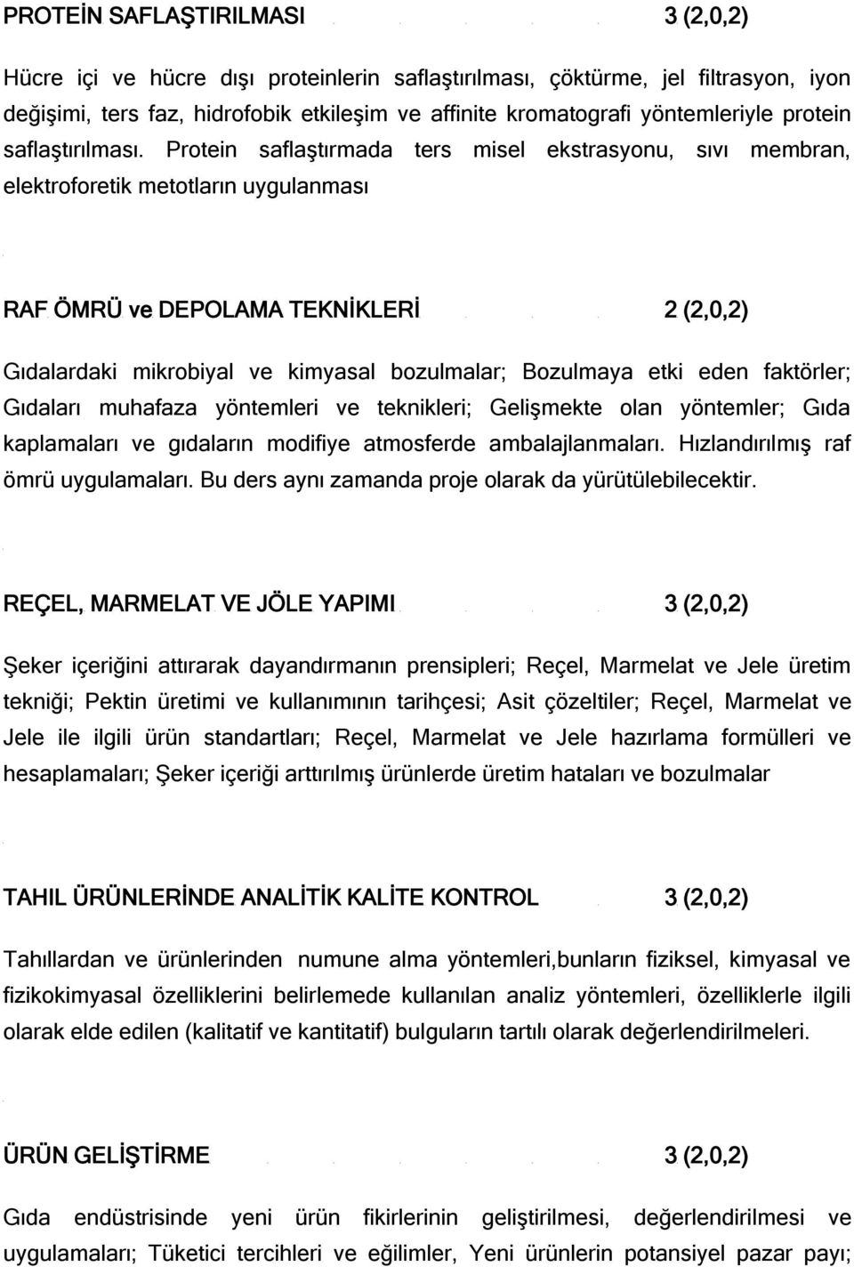 Protein saflaştırmada ters misel ekstrasyonu, sıvı membran, elektroforetik metotların uygulanması RAF ÖMRÜ ve DEPOLAMA TEKNİKLERİ 2 (2,0,2) Gıdalardaki mikrobiyal ve kimyasal bozulmalar; Bozulmaya