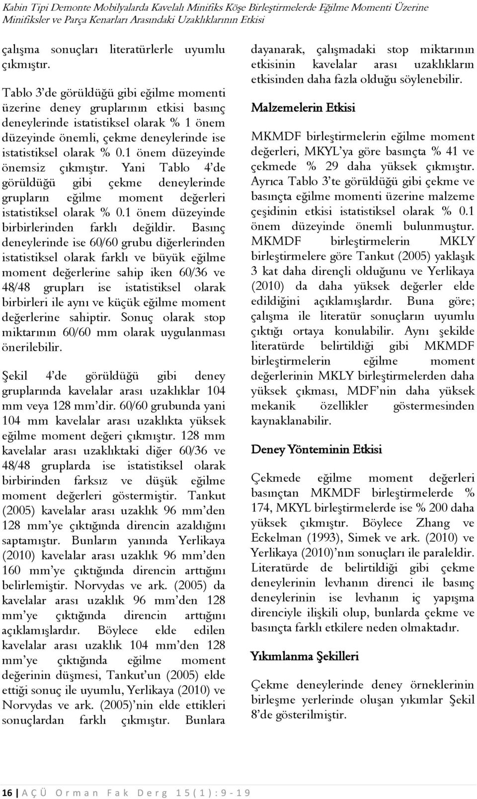 Tablo 3 de görüldüğü gibi eğilme momenti üzerine deney gruplarının etkisi basınç deneylerinde istatistiksel olarak % 1 önem düzeyinde önemli, çekme deneylerinde ise istatistiksel olarak % 0.