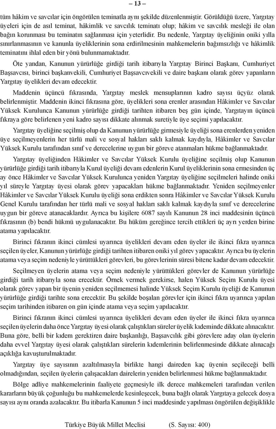 Bu nedenle, Yargıtay üyeliğinin oniki yılla sınırlanmasının ve kanunla üyeliklerinin sona erdirilmesinin mahkemelerin bağımsızlığı ve hâkimlik teminatını ihlal eden bir yönü bulunmamaktadır.