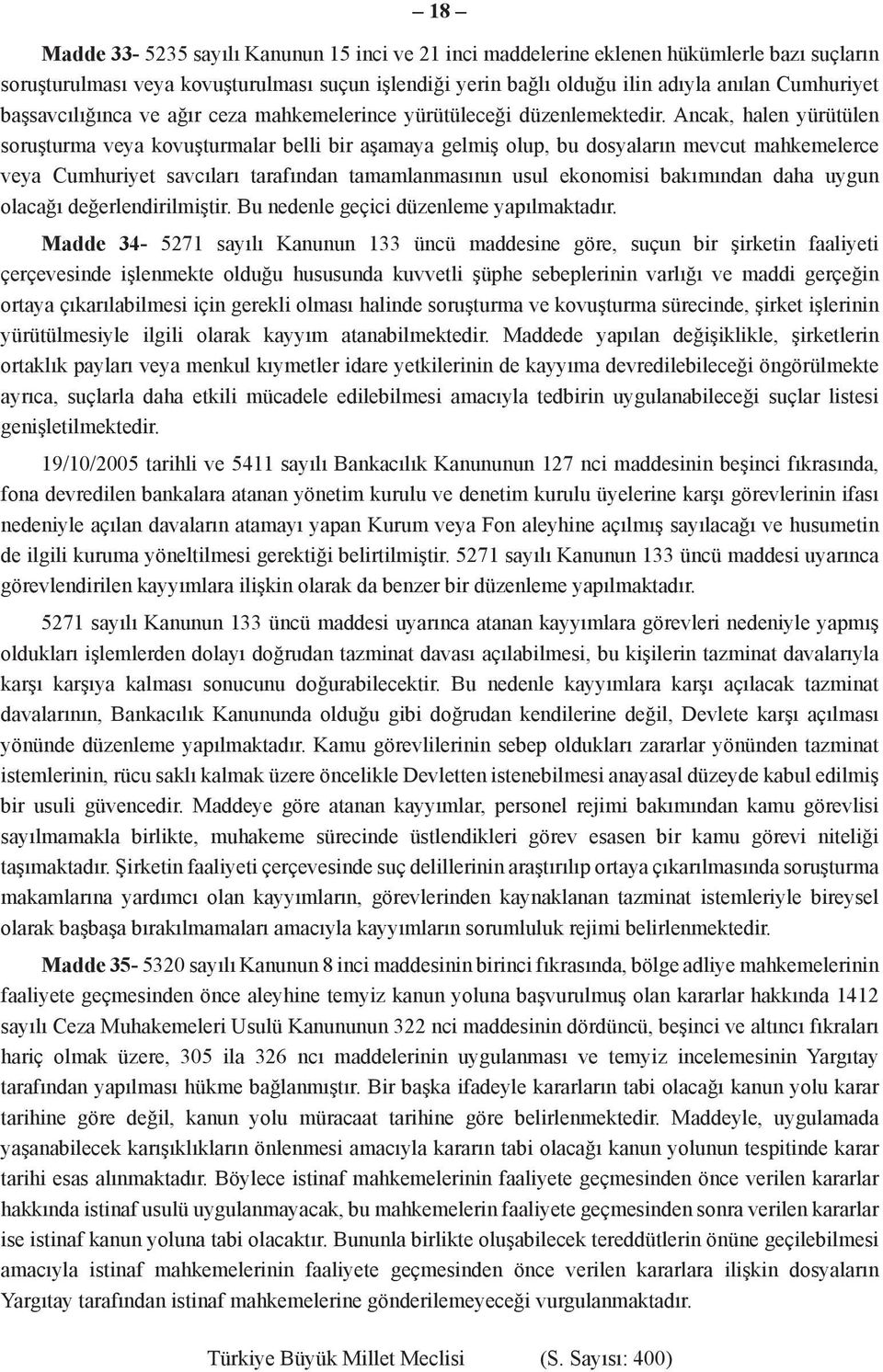 Ancak, halen yürütülen soruşturma veya kovuşturmalar belli bir aşamaya gelmiş olup, bu dosyaların mevcut mahkemelerce veya Cumhuriyet savcıları tarafından tamamlanmasının usul ekonomisi bakımından