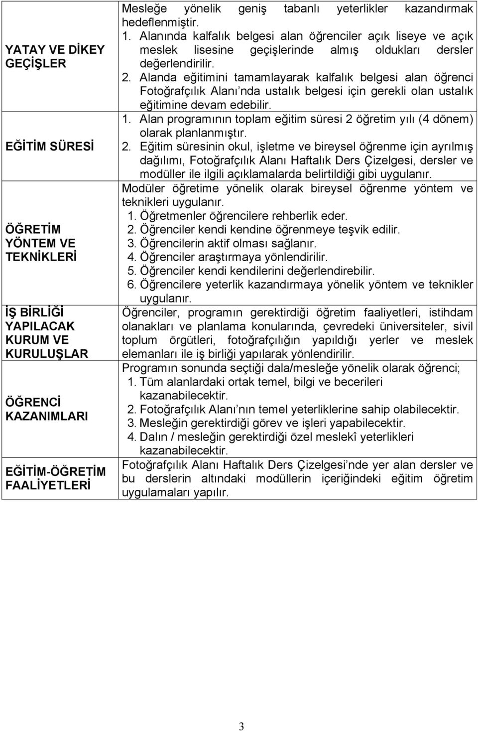 Alanda eğitimini tamamlayarak kalfalık belgesi alan öğrenci Fotoğrafçılık Alanı nda ustalık belgesi için gerekli olan ustalık eğitimine devam edebilir. 1.