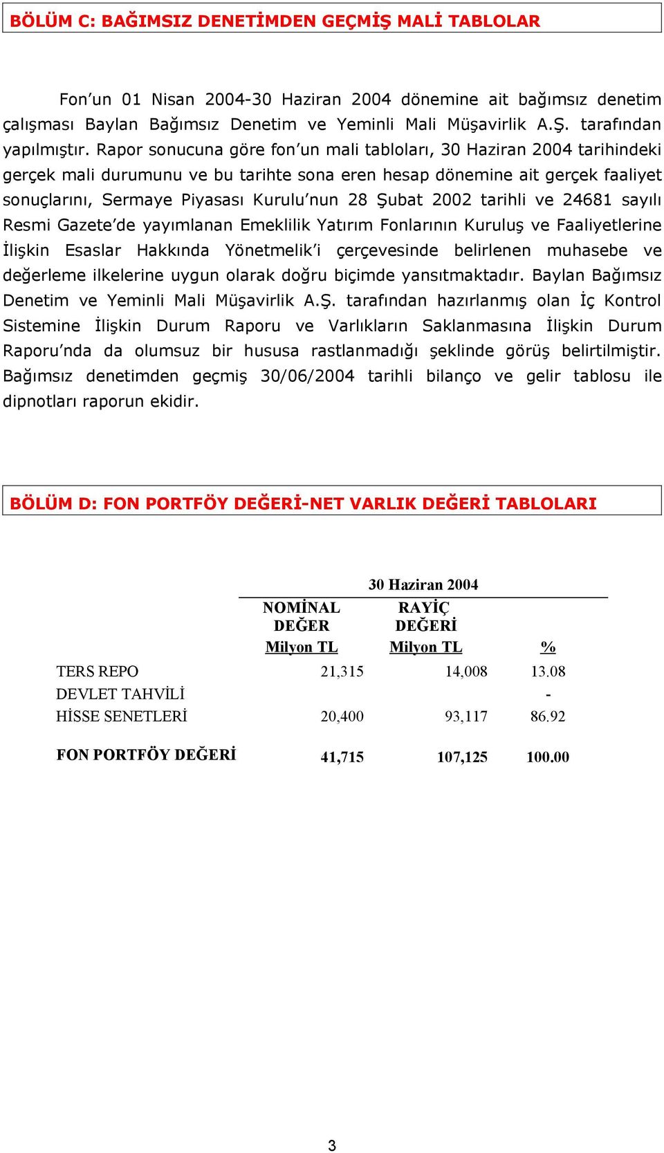 Şubat 2002 tarihli ve 24681 sayılı Resmi Gazete de yayımlanan Emeklilik Yatırım Fonlarının Kuruluş ve Faaliyetlerine İlişkin Esaslar Hakkında Yönetmelik i çerçevesinde belirlenen muhasebe ve