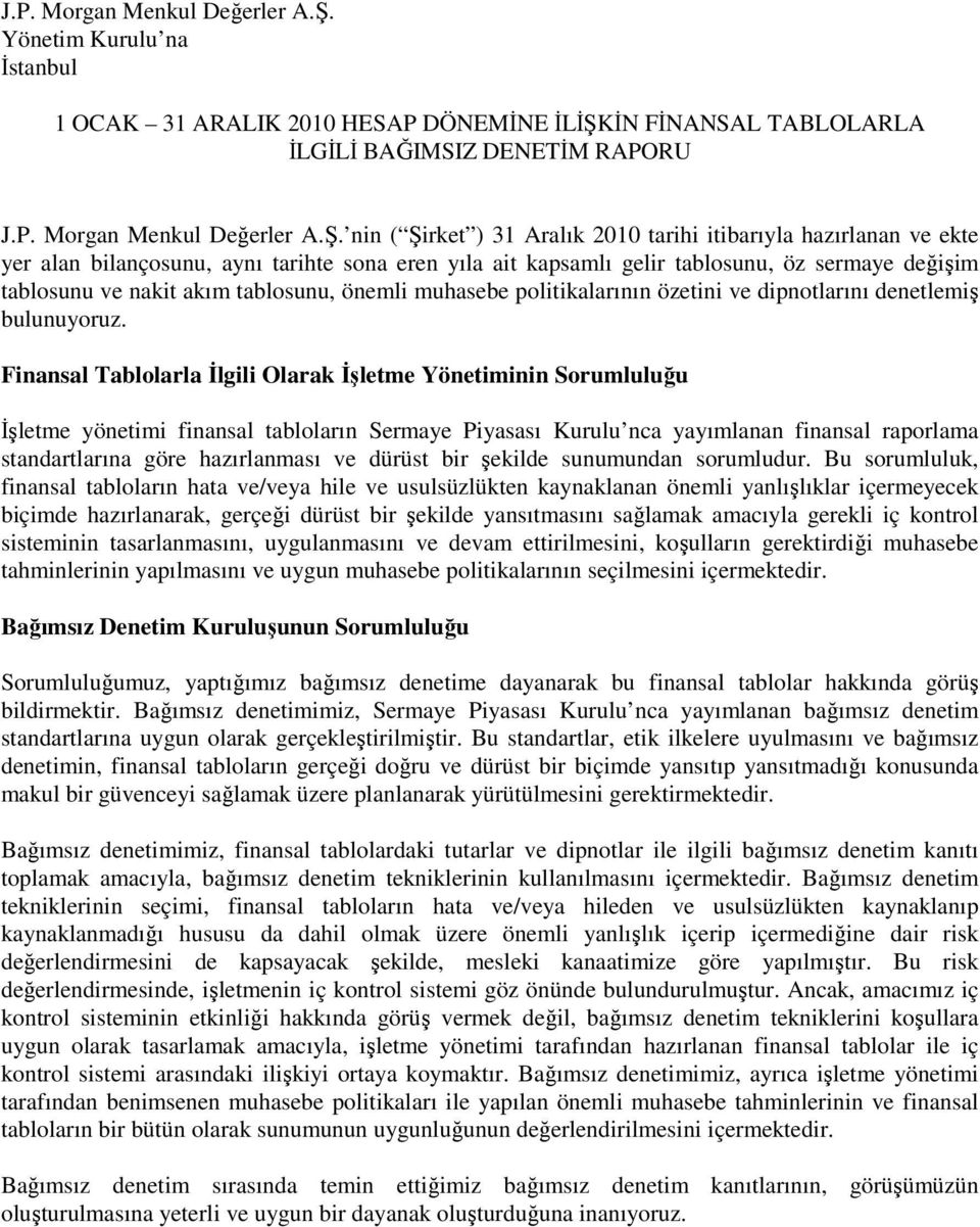 bilançosunu, aynı tarihte sona eren yıla ait kapsamlı gelir tablosunu, öz sermaye değişim tablosunu ve nakit akım tablosunu, önemli muhasebe politikalarının özetini ve dipnotlarını denetlemiş