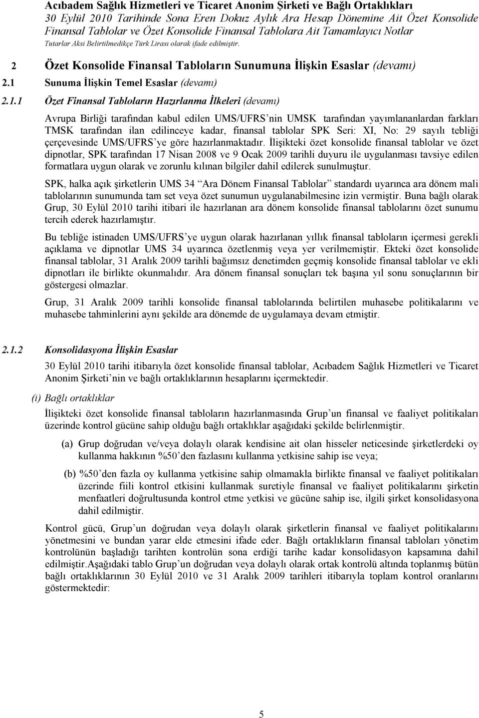 1 Özet Finansal Tabloların Hazırlanma İlkeleri (devamı) Avrupa Birliği tarafından kabul edilen UMS/UFRS nin UMSK tarafından yayımlananlardan farkları TMSK tarafından ilan edilinceye kadar, finansal