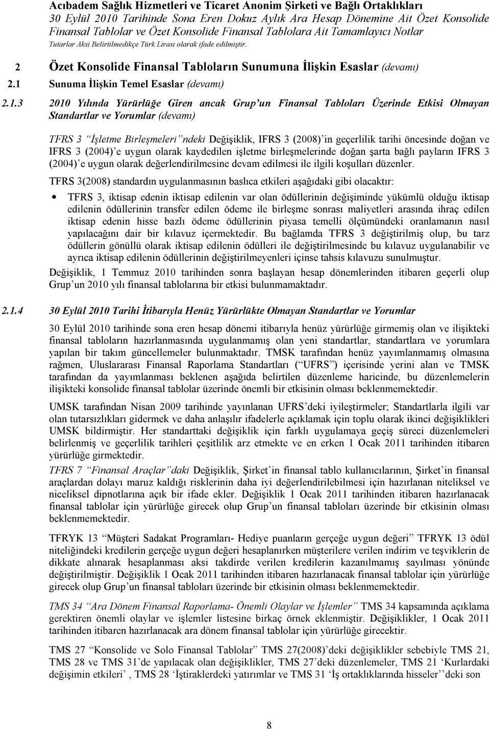 3 2010 Yılında Yürürlüğe Giren ancak Grup un Finansal Tabloları Üzerinde Etkisi Olmayan Standartlar ve Yorumlar (devamı) TFRS 3 İşletme Birleşmeleri ndeki Değişiklik, IFRS 3 (2008) in geçerlilik