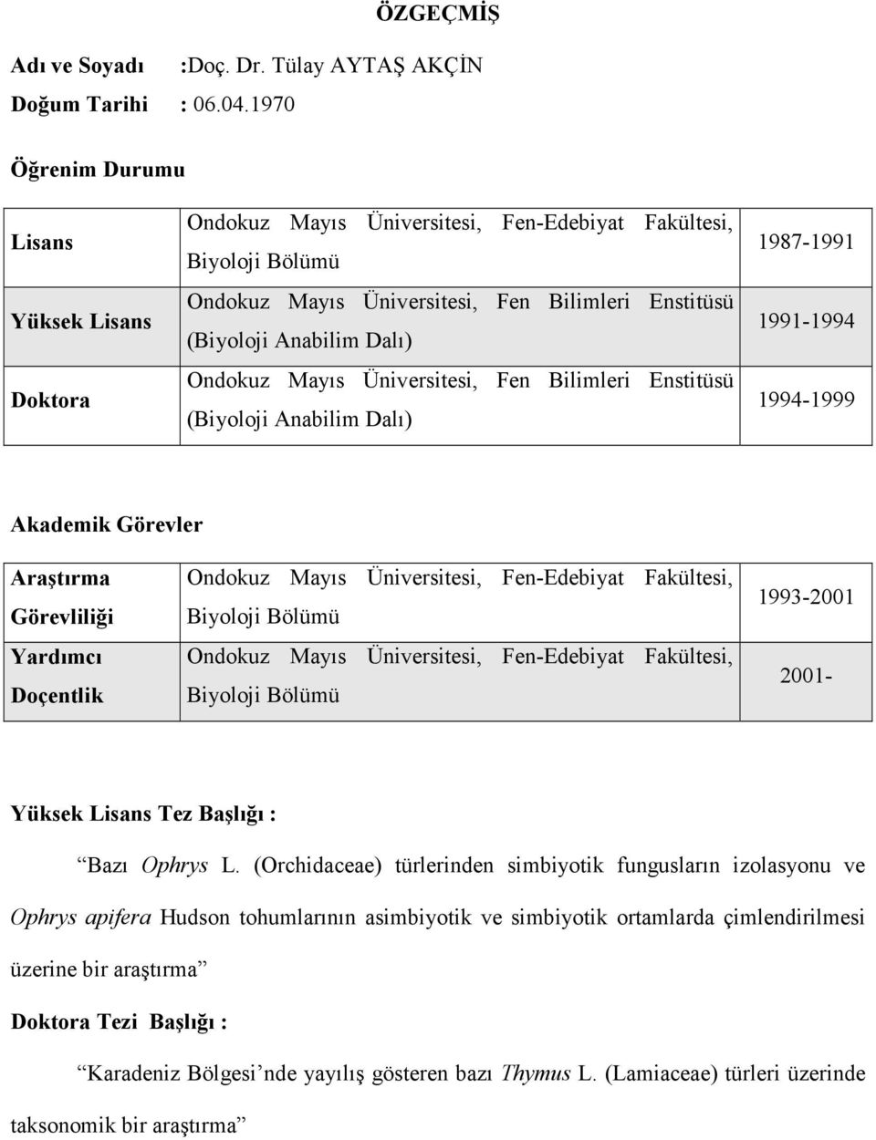 (Biyoloji Anabilim Dalı) 1987-1991 1991-1994 1994-1999 Akademik Görevler Araştırma Görevliliği Yardımcı Doçentlik 1993-2001 2001- Yüksek Lisans Tez Başlığı : Bazı Ophrys L.