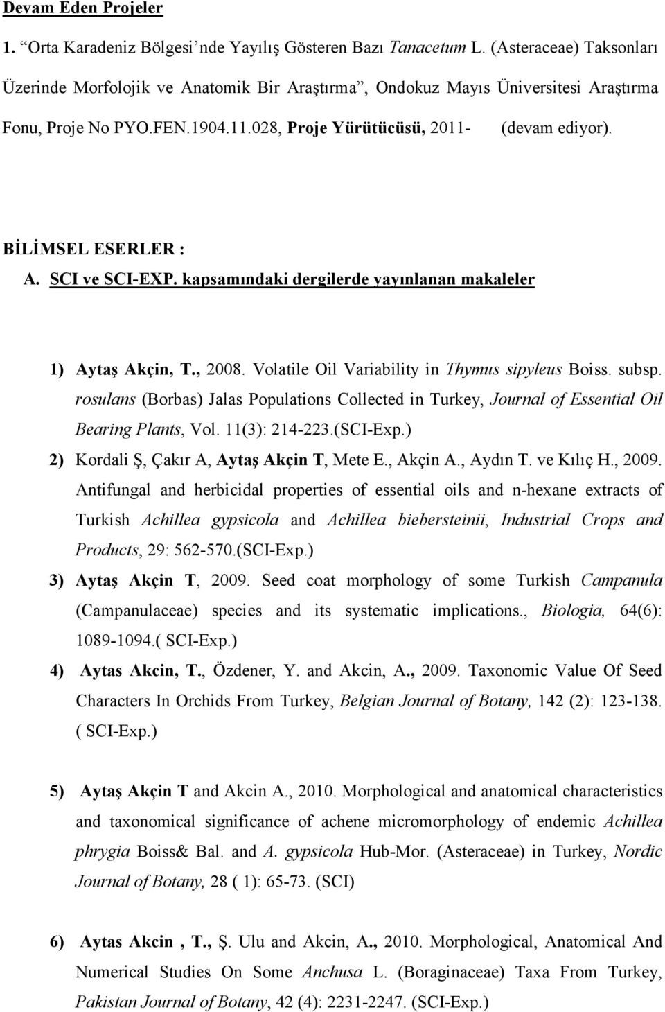 BĐLĐMSEL ESERLER : A. SCI ve SCI-EXP. kapsamındaki dergilerde yayınlanan makaleler 1) Aytaş Akçin, T., 2008. Volatile Oil Variability in Thymus sipyleus Boiss. subsp.