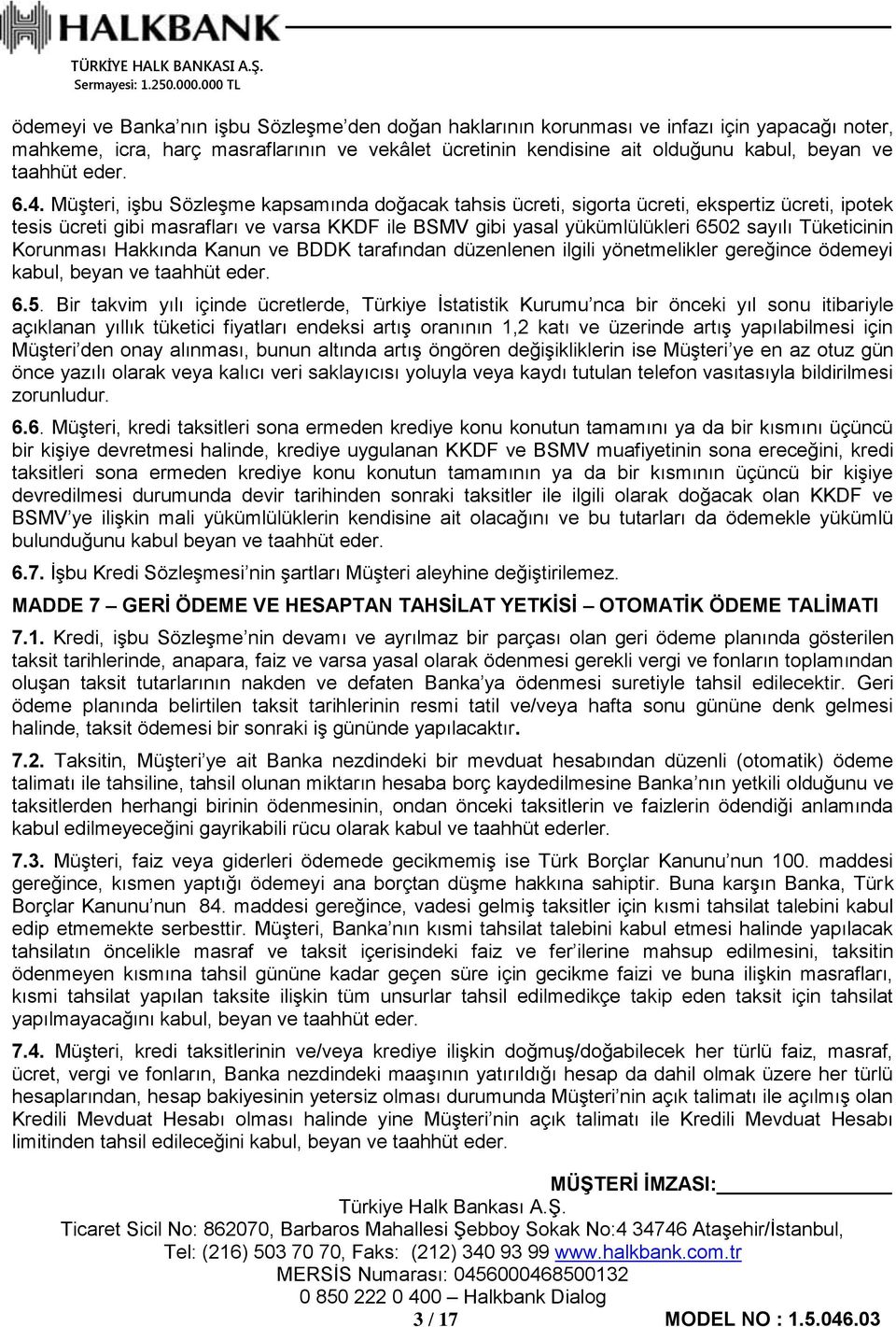 Müşteri, işbu Sözleşme kapsamında doğacak tahsis ücreti, sigorta ücreti, ekspertiz ücreti, ipotek tesis ücreti gibi masrafları ve varsa KKDF ile BSMV gibi yasal yükümlülükleri 6502 sayılı Tüketicinin