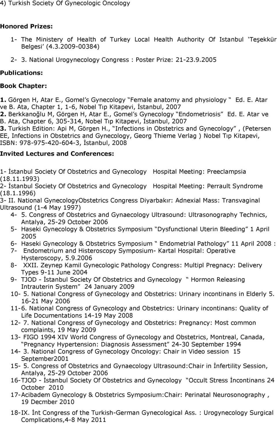 Ata, Chapter 1, 1-6, Nobel Tıp Kitapevi, İstanbul, 2007 2. Berkkanoğlu M, Görgen H, Atar E., Gomel s Gynecology Endometriosis Ed. E. Atar ve B.