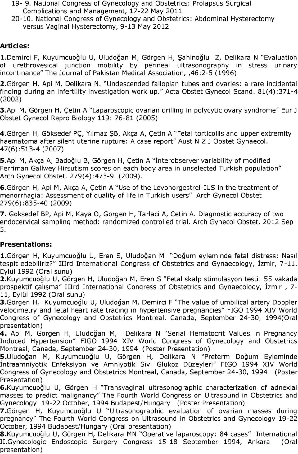 Demirci F, Kuyumcuoğlu U, Uludoğan M, Görgen H, Şahinoğlu Z, Delikara N Evaluation of urethrovesical junction mobility by perineal ultrasonography in stress urinary incontinance The Journal of