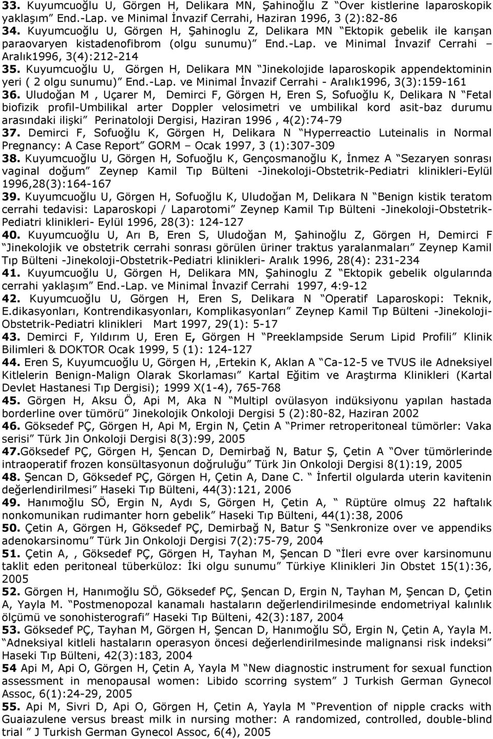 Kuyumcuoğlu U, Görgen H, Delikara MN Jinekolojide laparoskopik appendektominin yeri ( 2 olgu sunumu) End.-Lap. ve Minimal İnvazif Cerrahi - Aralık1996, 3(3):159-161 36.