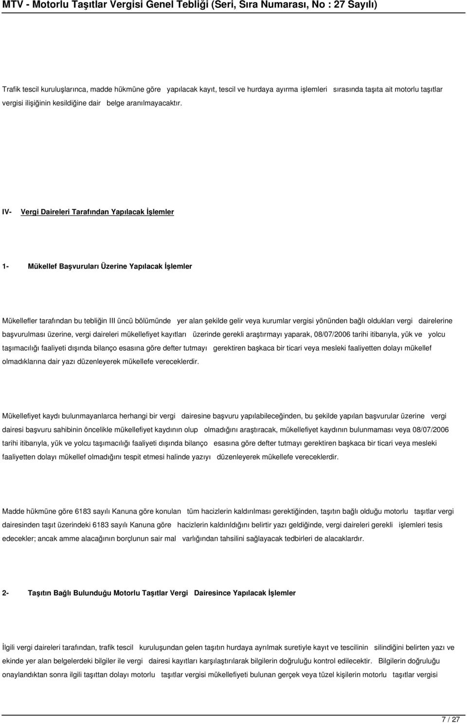 yönünden bağlı oldukları vergi dairelerine başvurulması üzerine, vergi daireleri mükellefiyet kayıtları üzerinde gerekli araştırmayı yaparak, 08/07/2006 tarihi itibarıyla, yük ve yolcu taşımacılığı