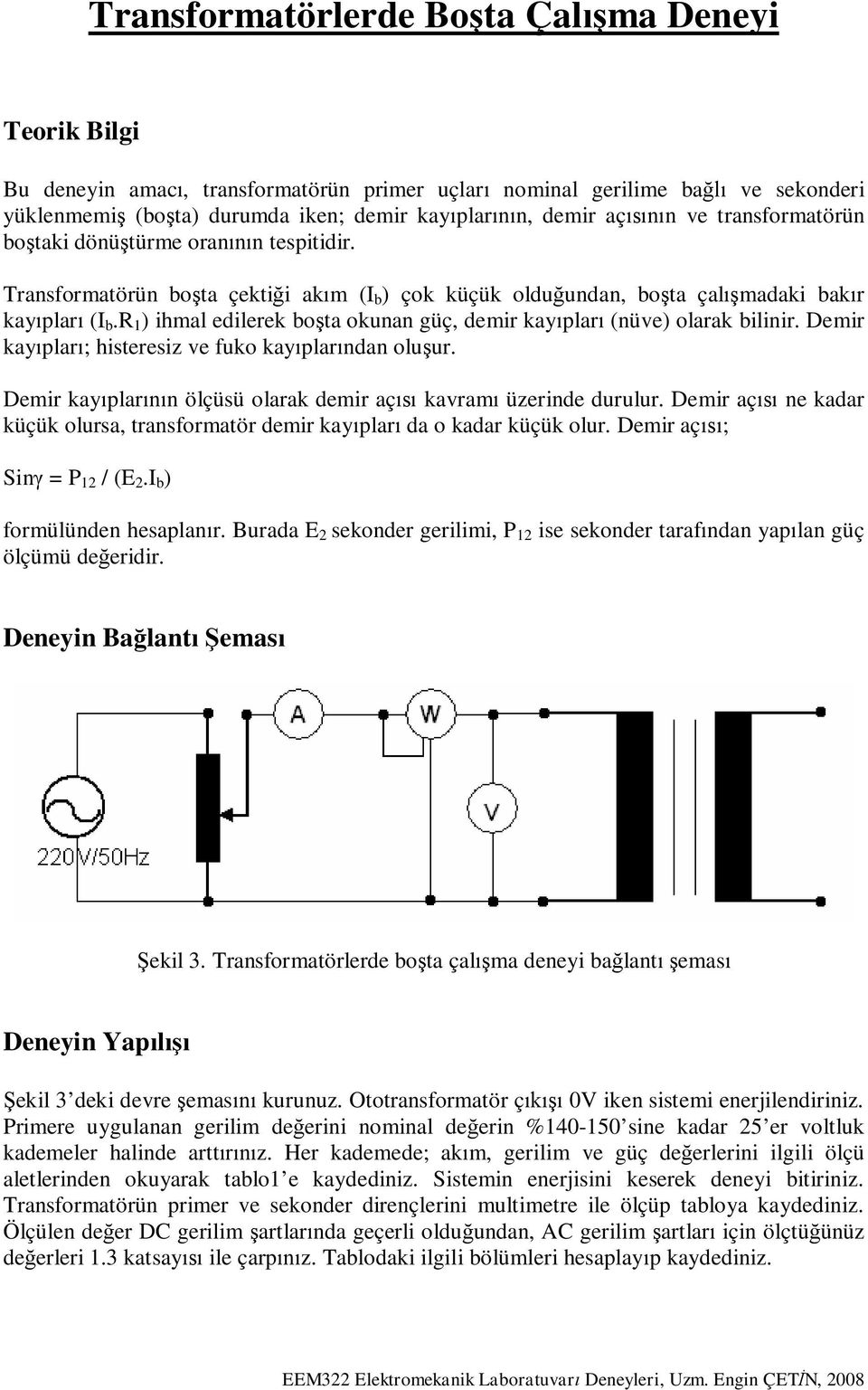 r 1 ) ihmal edilerek bo ta okunan güç, demir kay plar (nüve) olarak bilinir. Demir kay plar ; histeresiz ve fuko kay plar ndan olu ur. Demir kay plar n ölçüsü olarak demir aç kavram üzerinde durulur.