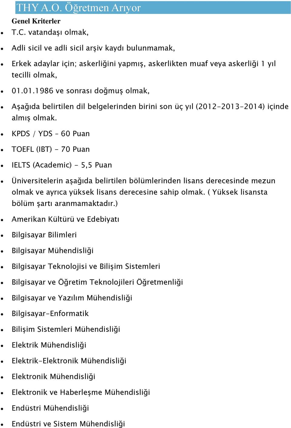 KPDS / YDS 60 Puan TOEFL (IBT) - 70 Puan IELTS (Academic) - 5,5 Puan Üniversitelerin aşağıda belirtilen bölümlerinden lisans derecesinde mezun ve ayrıca yüksek lisans derecesine sahip.