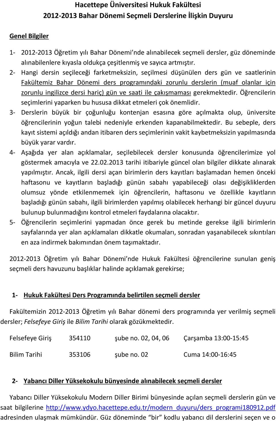 2- Hangi dersin seçileceği farketmeksizin, seçilmesi düşünülen ders gün ve saatlerinin Fakültemiz Bahar Dönemi ders programındaki zorunlu derslerin (muaf olanlar için zorunlu ingilizce dersi hariç)