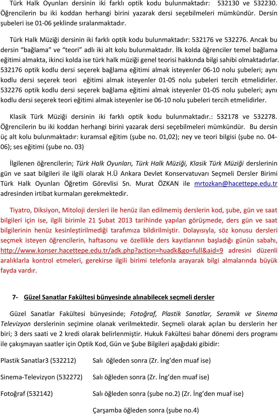 İlk kolda öğrenciler temel bağlama eğitimi almakta, ikinci kolda ise türk halk müziği genel teorisi hakkında bilgi sahibi olmaktadırlar.