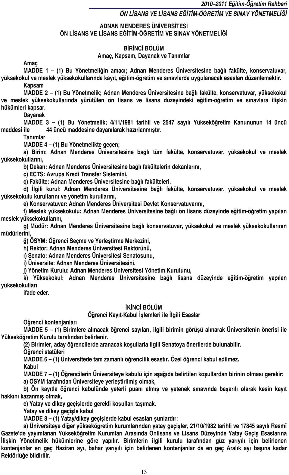 Kapsam MADDE 2 (1) Bu Yönetmelik; Adnan Menderes Üniversitesine bağlı fakülte, konservatuvar, yüksekokul ve meslek yüksekokullarında yürütülen ön lisans ve lisans düzeyindeki eğitim-öğretim ve