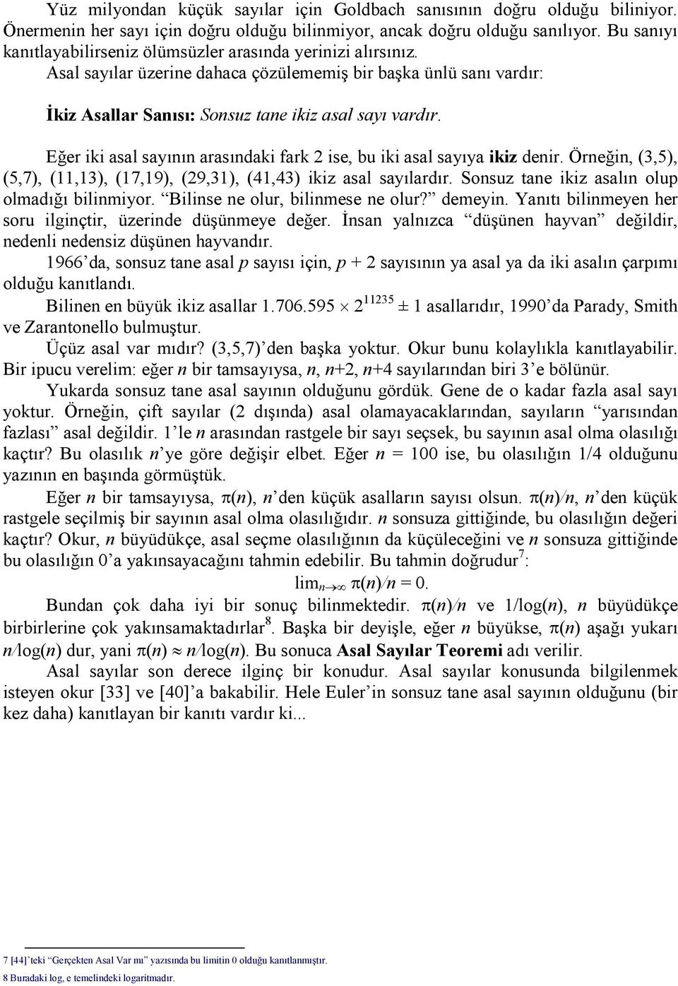 Eğer iki asal sayının arasındaki fark 2 ise, bu iki asal sayıya ikiz denir. Örneğin, (3,5), (5,7), (11,13), (17,19), (29,31), (41,43) ikiz asal sayılardır.