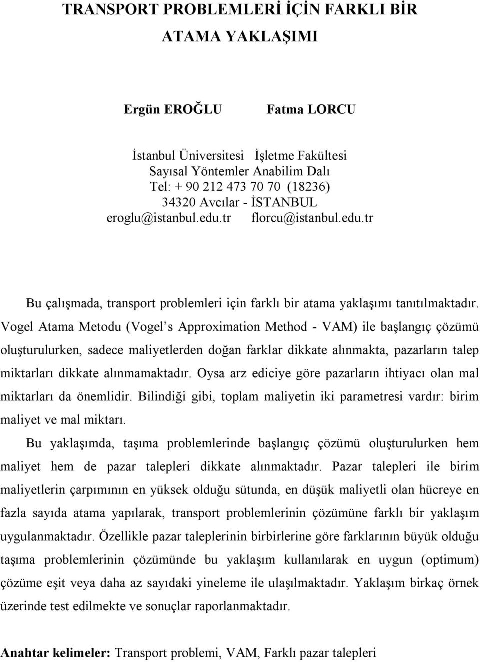 Vogel Atama Metodu (Vogel s Approximation Method - VAM) ile başlangıç çözümü oluşturulurken, sadece maliyetlerden doğan farklar dikkate alınmakta, pazarların talep miktarları dikkate alınmamaktadır.