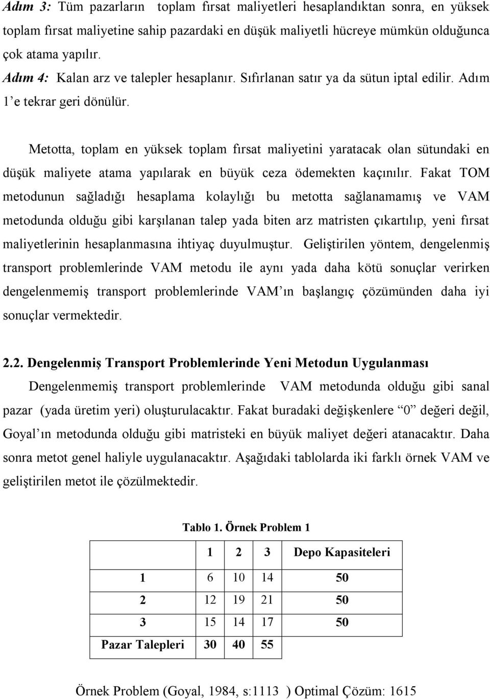 Metotta, toplam en yüksek toplam fırsat maliyetini yaratacak olan sütundaki en düşük maliyete atama yapılarak en büyük ceza ödemekten kaçınılır.