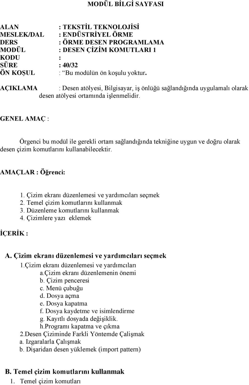 GENEL AMAÇ : Örgenci bu modül ile gerekli ortam sağlandığında tekniğine uygun ve doğru olarak desen çizim komutlarını kullanabilecektir. AMAÇLAR : Öğrenci: ĠÇERĠK : 1.