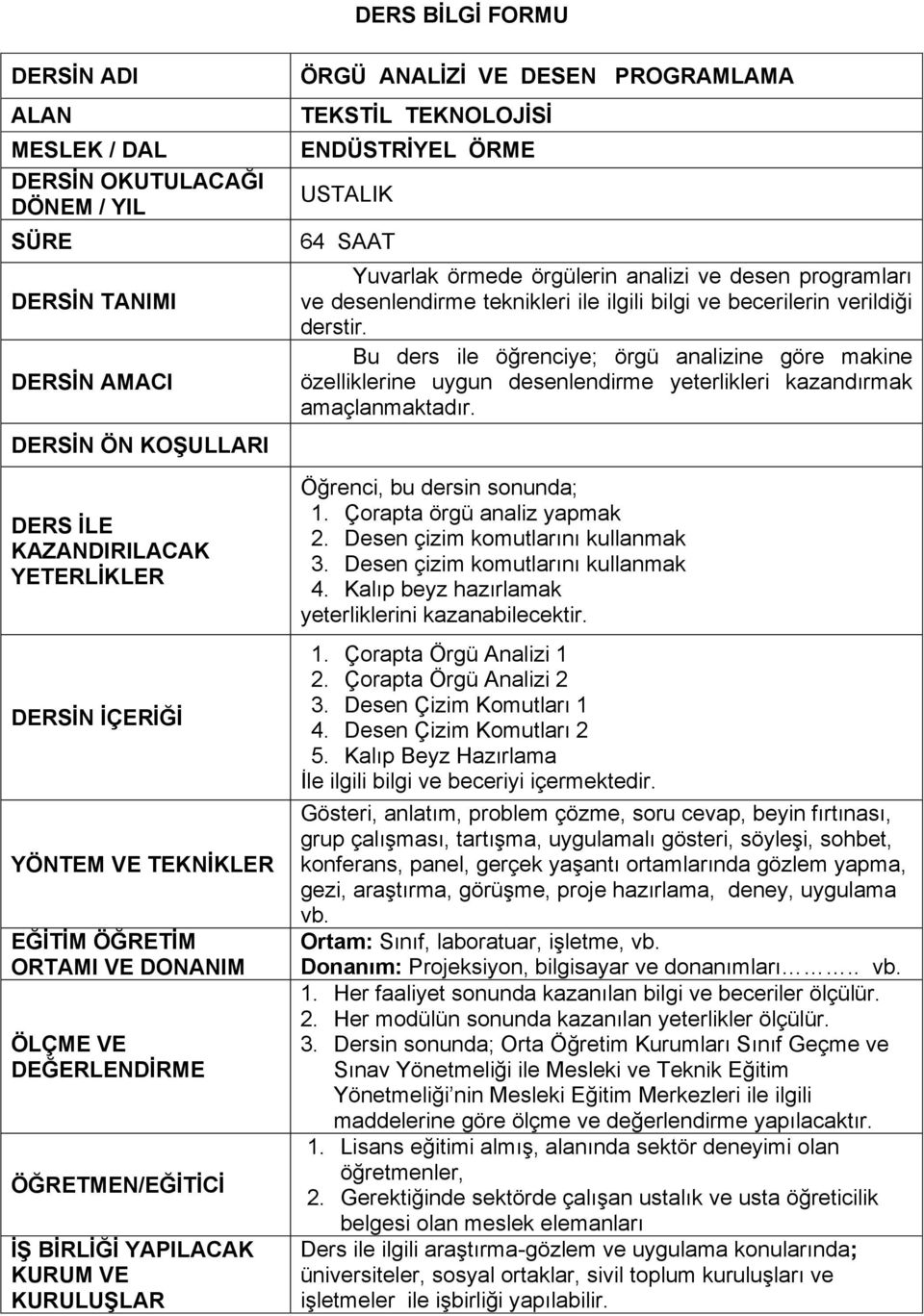 SAAT Yuvarlak örmede örgülerin analizi ve desen programları ve desenlendirme teknikleri ile ilgili bilgi ve becerilerin verildiği derstir.