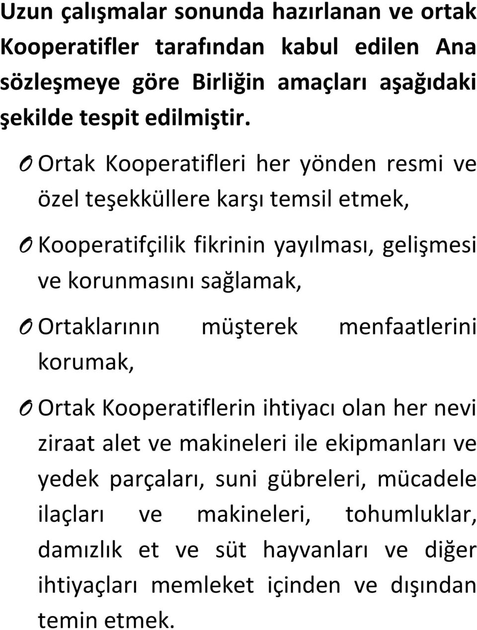 Ortaklarının müşterek menfaatlerini korumak, O Ortak Kooperatiflerin ihtiyacı olan her nevi ziraat alet ve makineleri ile ekipmanları ve yedek parçaları,