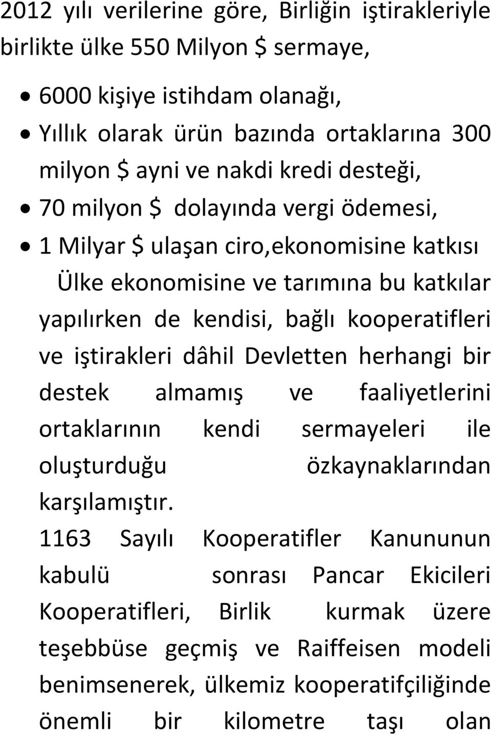 iştirakleri dâhil Devletten herhangi bir destek almamış ve faaliyetlerini ortaklarının kendi sermayeleri ile oluşturduğu özkaynaklarından karşılamıştır.