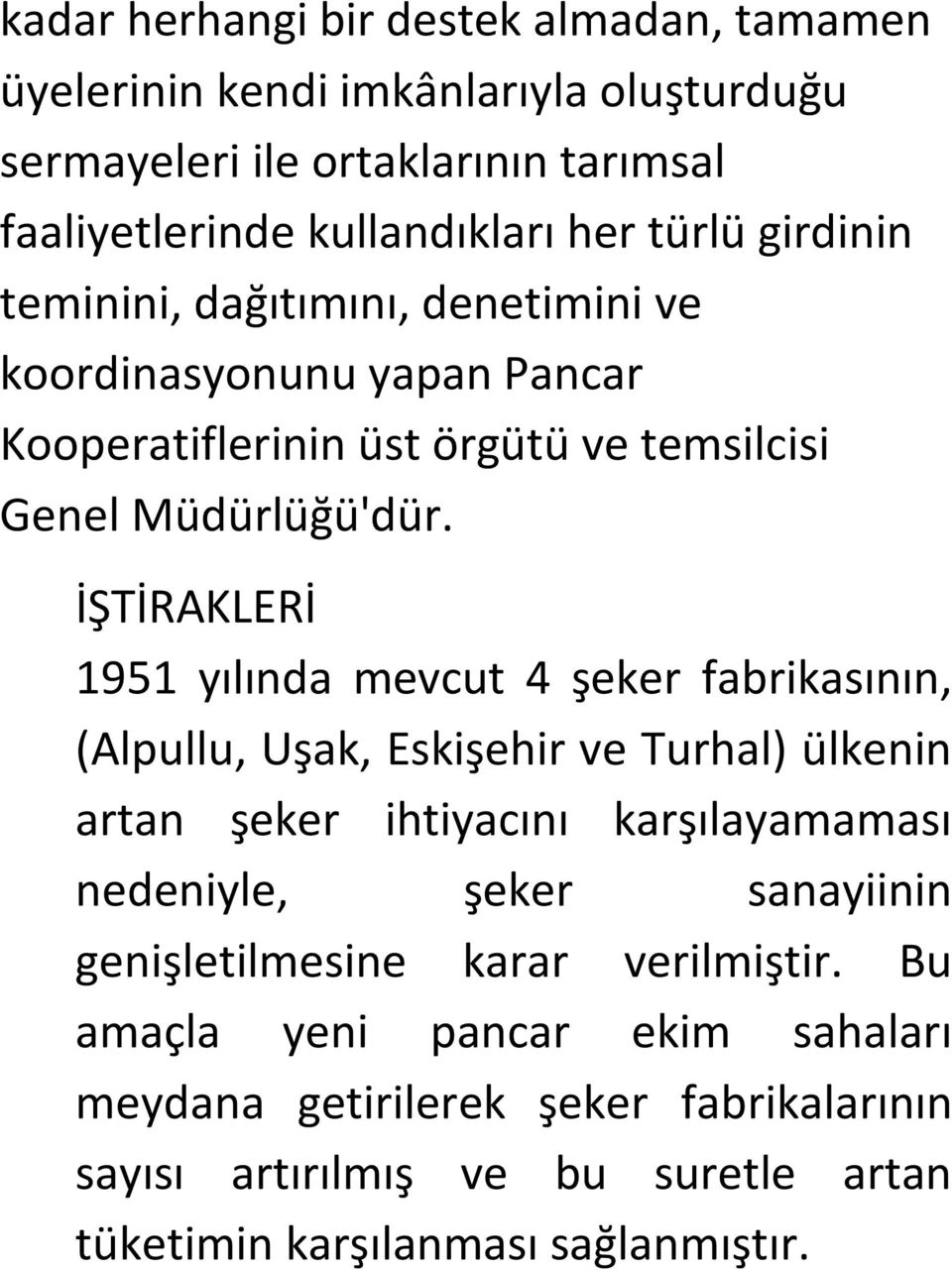 İŞTİRAKLERİ 1951 yılında mevcut 4 şeker fabrikasının, (Alpullu, Uşak, Eskişehir ve Turhal) ülkenin artan şeker ihtiyacını karşılayamaması nedeniyle, şeker