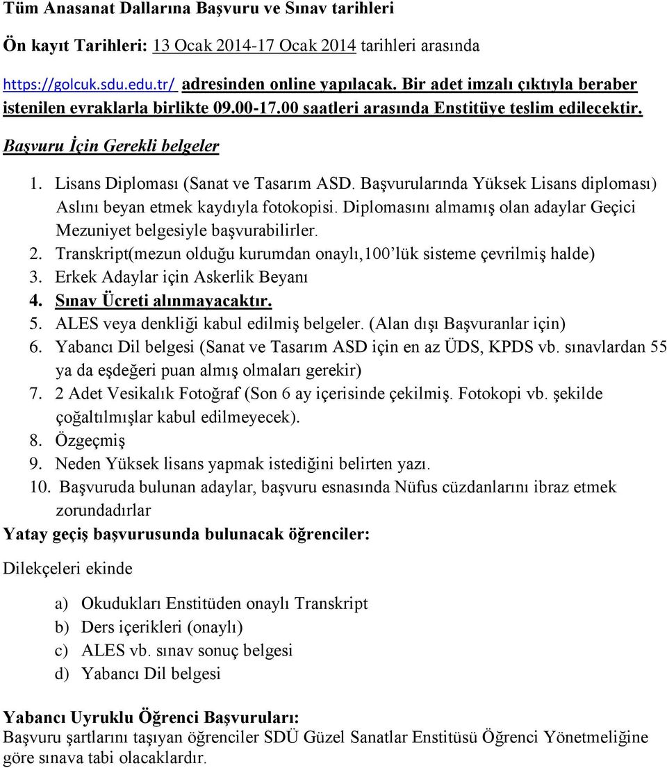 Başvurularında Yüksek Lisans diploması) Aslını beyan etmek kaydıyla fotokopisi. Diplomasını almamış olan adaylar Geçici Mezuniyet belgesiyle başvurabilirler. 2.