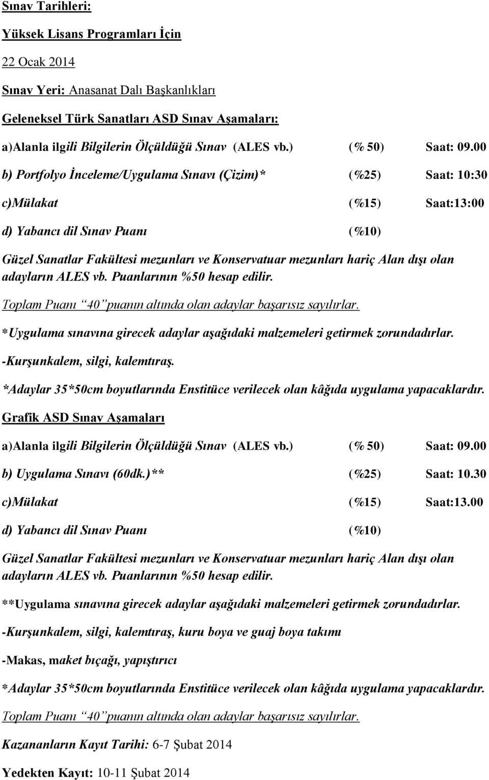 00 b) Portfolyo İnceleme/Uygulama Sınavı (Çizim)* (%25) Saat: 10:30 c)mülakat (%15) Saat:13:00 d) Yabancı dil Sınav Puanı (%10) *Uygulama sınavına girecek adaylar aşağıdaki malzemeleri getirmek