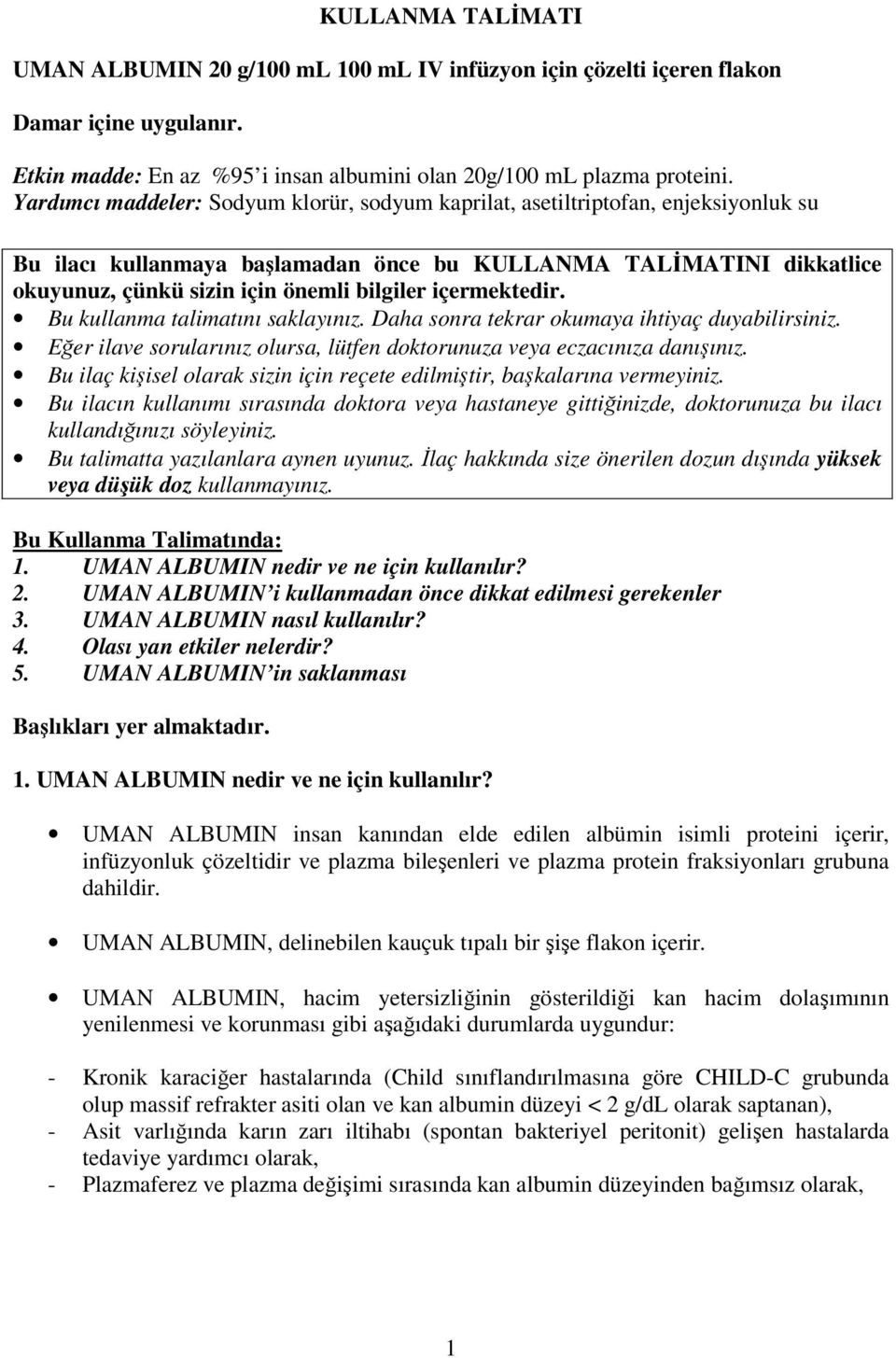 içermektedir. Bu kullanma talimatını saklayınız. Daha sonra tekrar okumaya ihtiyaç duyabilirsiniz. Eğer ilave sorularınız olursa, lütfen doktorunuza veya eczacınıza danışınız.