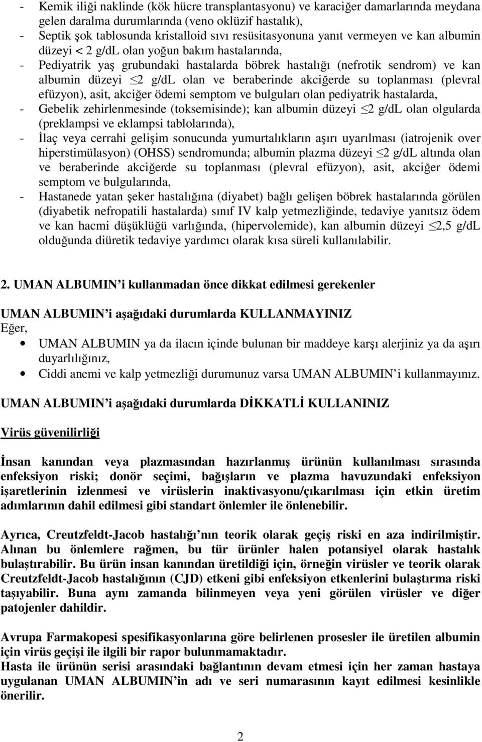 beraberinde akciğerde su toplanması (plevral efüzyon), asit, akciğer ödemi semptom ve bulguları olan pediyatrik hastalarda, - Gebelik zehirlenmesinde (toksemisinde); kan albumin düzeyi 2 g/dl olan