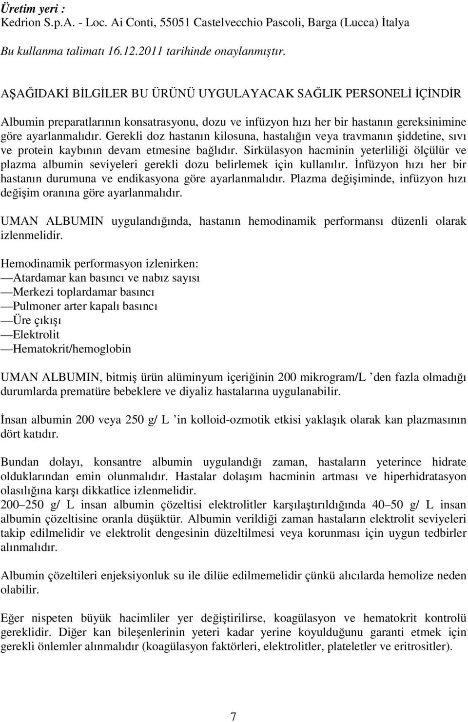 Gerekli doz hastanın kilosuna, hastalığın veya travmanın şiddetine, sıvı ve protein kaybının devam etmesine bağlıdır.