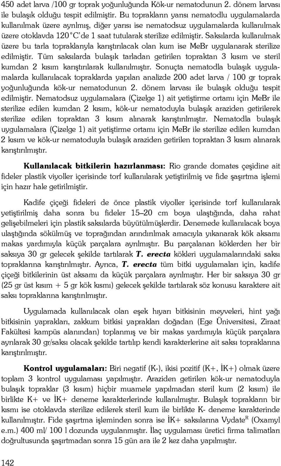 Saksılarda kullanılmak üzere bu tarla topraklarıyla karıştırılacak olan kum ise MeBr uygulanarak sterilize edilmiştir.