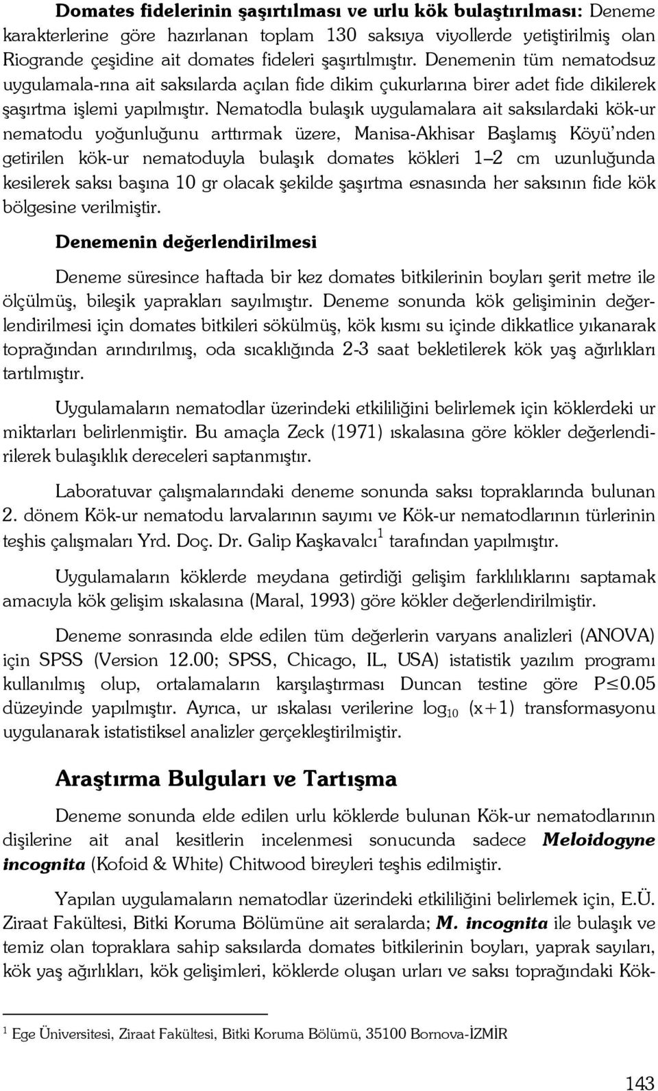 Nematodla bulaşık uygulamalara ait saksılardaki kök-ur nematodu yoğunluğunu arttırmak üzere, Manisa-Akhisar Başlamış Köyü nden getirilen kök-ur nematoduyla bulaşık domates kökleri 1 2 cm uzunluğunda