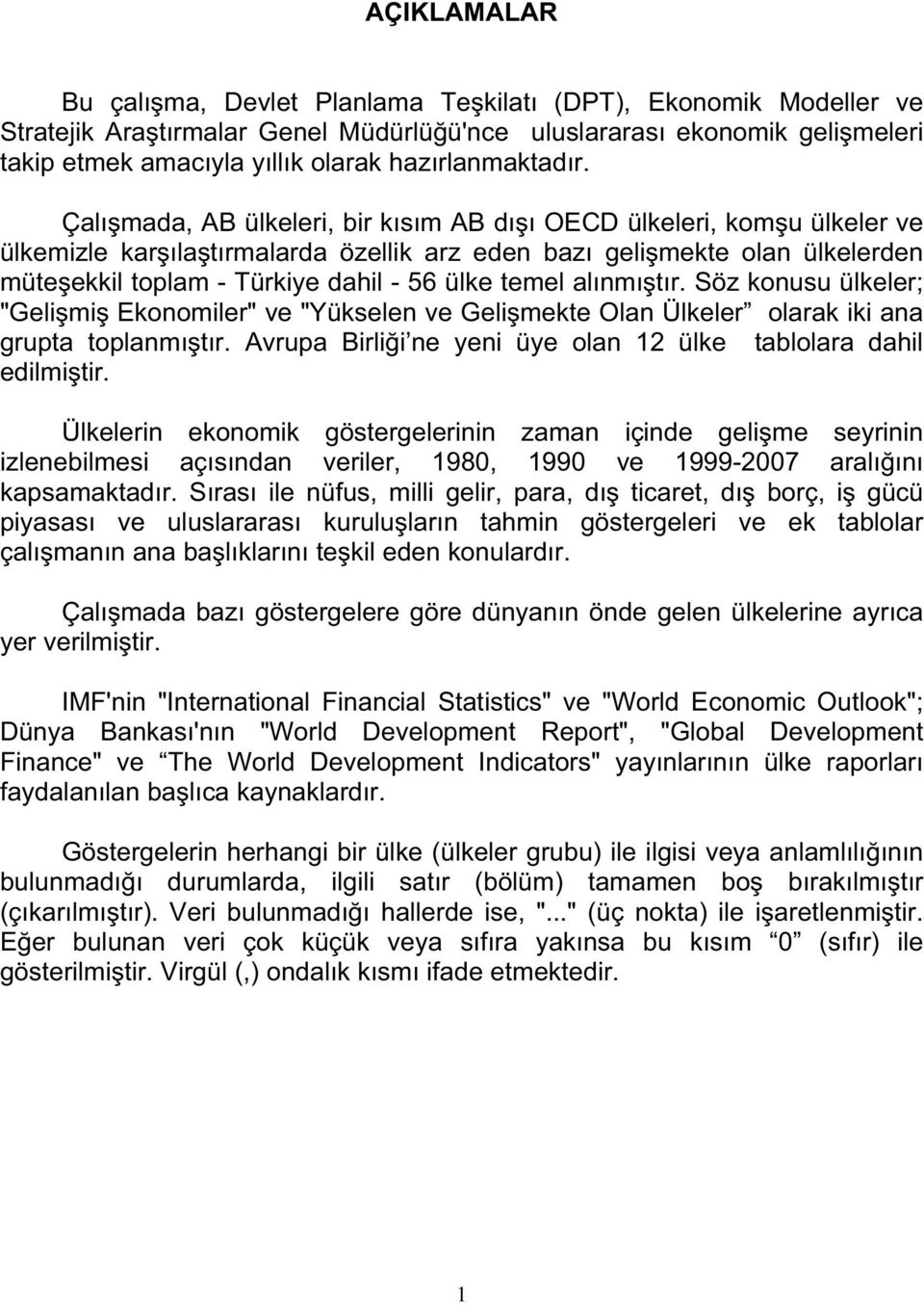 Çalı mada, AB ülkeleri, bir kısım AB dı ı OECD ülkeleri, kom u ülkeler ve ülkemizle kar ıla tırmalarda özellik arz eden bazı geli mekte olan ülkelerden müte ekkil toplam - Türkiye dahil - 56 ülke