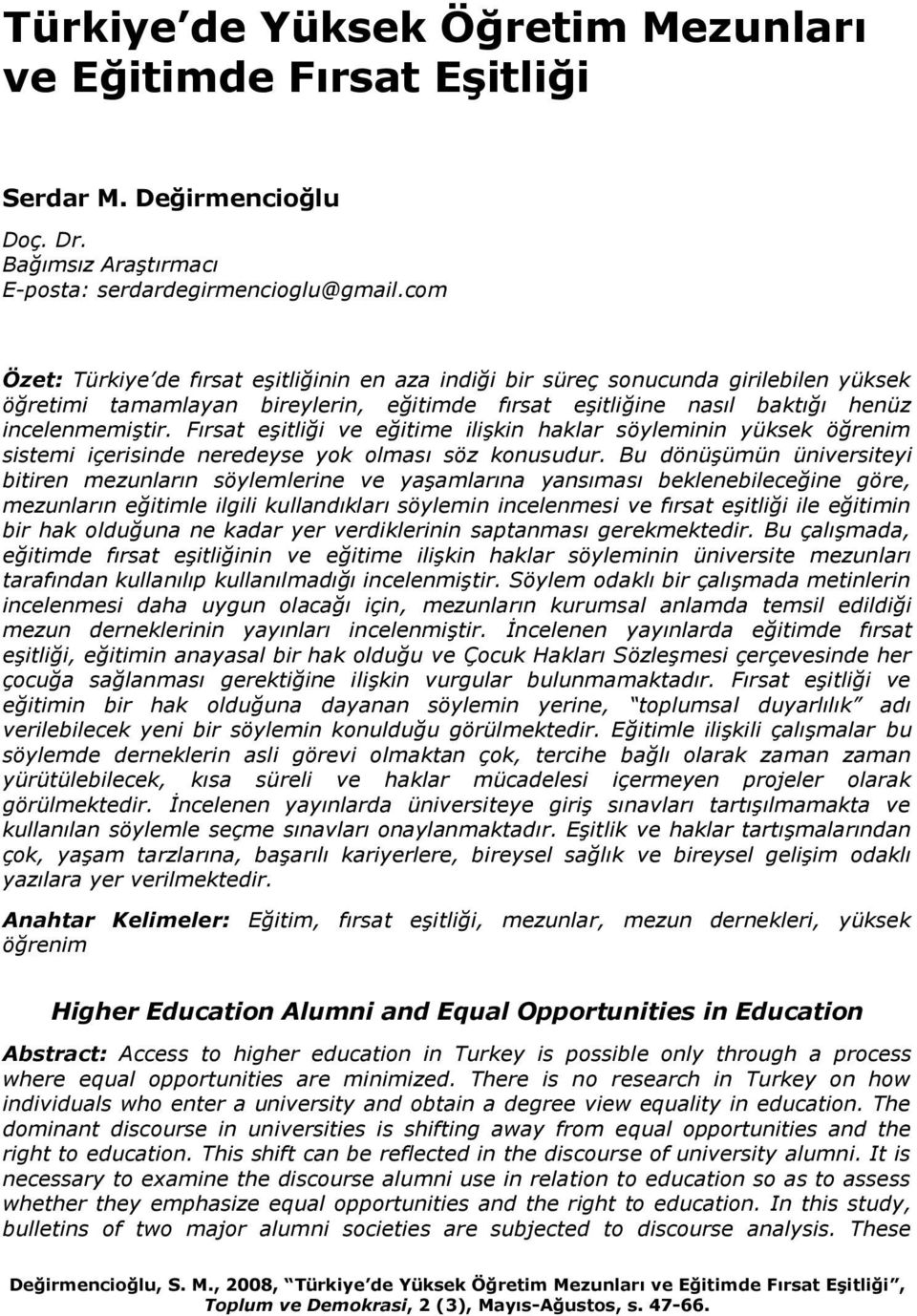 Fırsat eşitliği ve eğitime ilişkin haklar söyleminin yüksek öğrenim sistemi içerisinde neredeyse yok olması söz konusudur.