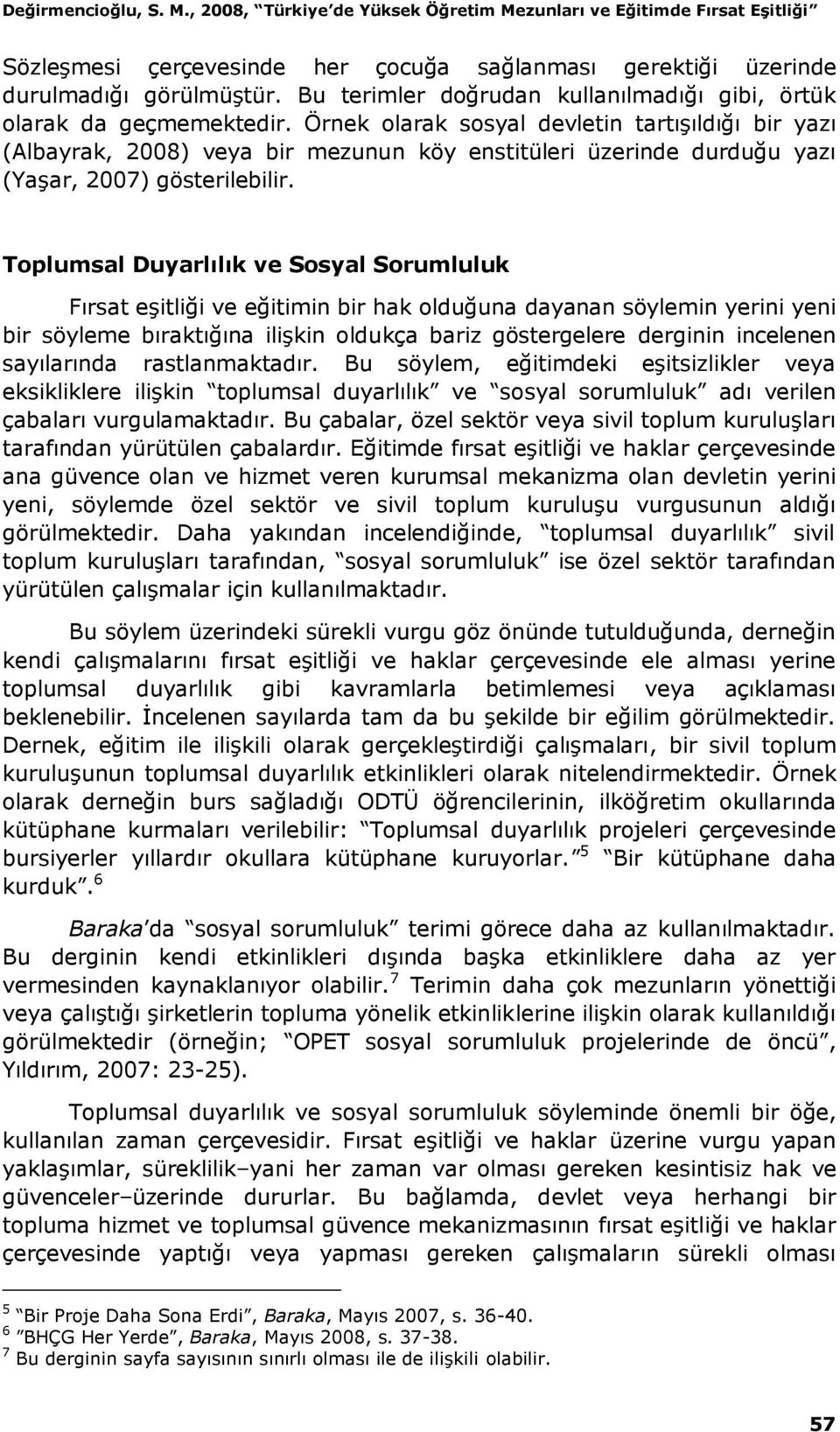 Örnek olarak sosyal devletin tartışıldığı bir yazı (Albayrak, 2008) veya bir mezunun köy enstitüleri üzerinde durduğu yazı (Yaşar, 2007) gösterilebilir.