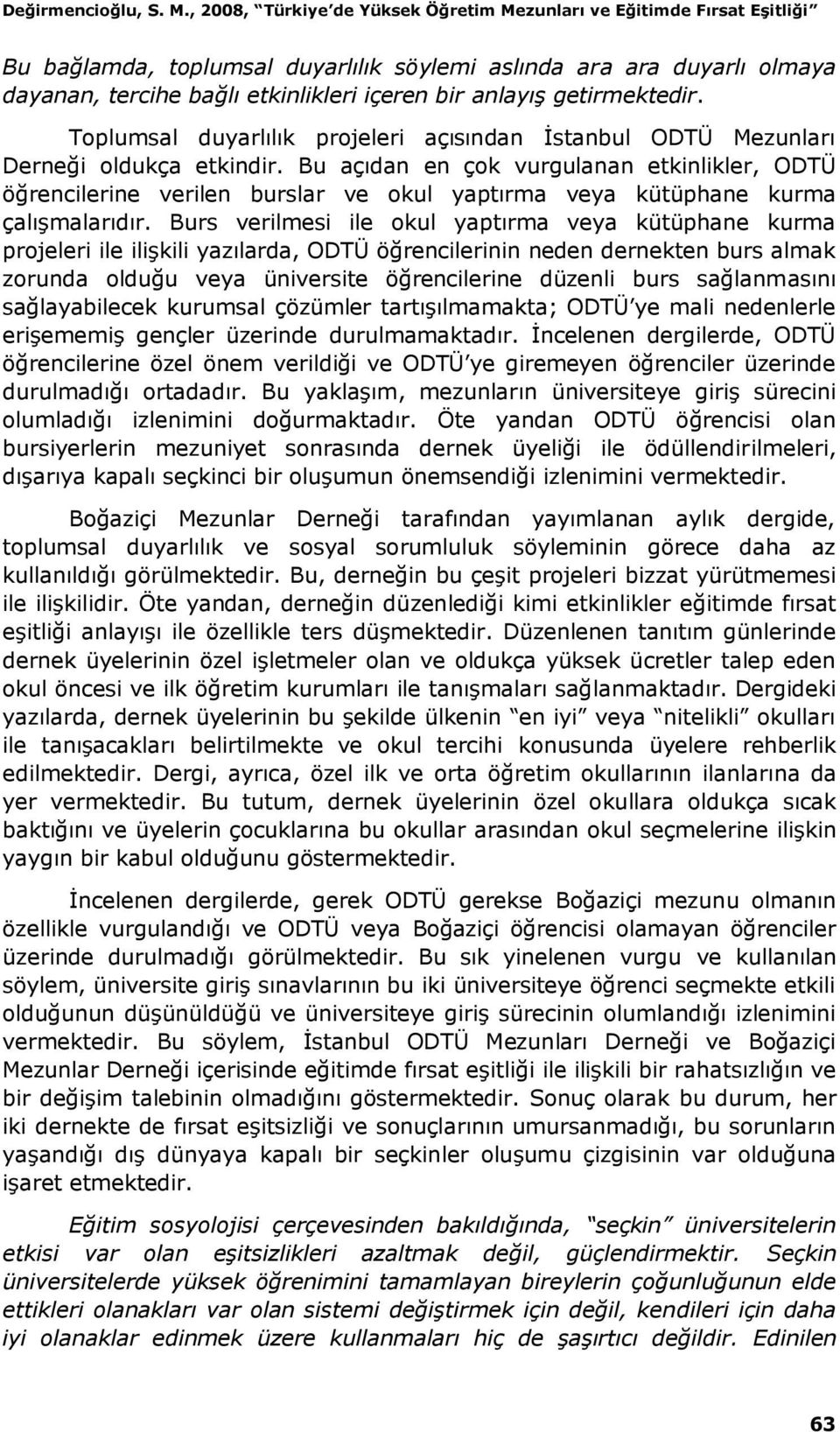 getirmektedir. Toplumsal duyarlılık projeleri açısından İstanbul ODTÜ Mezunları Derneği oldukça etkindir.